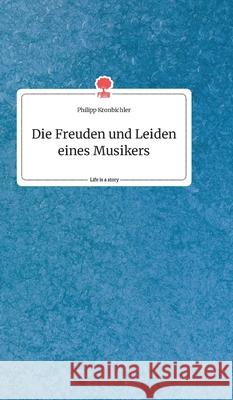 Die Freuden und Leiden eines Musikers. Life is a Story - story.one Philipp Kronbichler 9783990878965