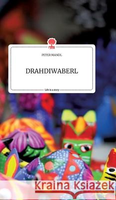DRAHDIWABERL. Life is a Story - story.one Peter Mandl 9783990879078