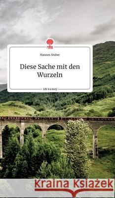 Diese Sache mit den Wurzeln. Life is a Story - story.one Hannes Stuber 9783990879269