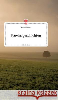 Provinzgeschichten. Life is a Story - story.one Annika Höller 9783990879344