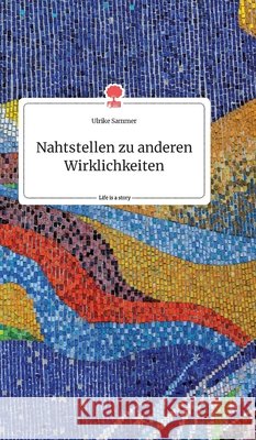 Nahtstellen zu anderen Wirklichkeiten. Life is a Story - story.one Ulrike Sammer 9783990879450 Story.One Publishing