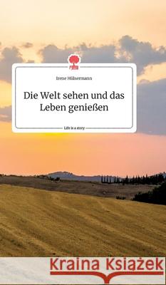 Die Welt sehen und das Leben genießen. Life is a Story - story.one Irene Hülsermann 9783990879672