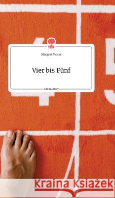 Vier bis Fünf. Life is a Story - story.one Margret Moser 9783990879726