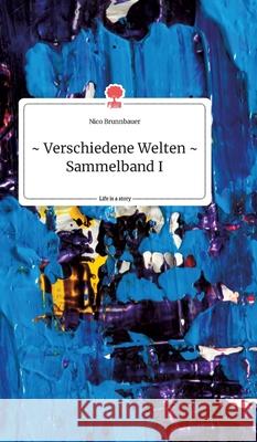 Verschiedene Welten - Sammelband I. Life is a Story - story.one Nico Brunnbauer 9783990879894