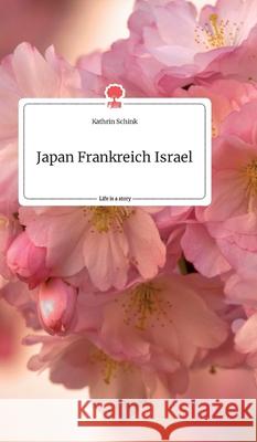 Japan Frankreich Israel. Life is a Story - story.one Kathrin Schink 9783990879900