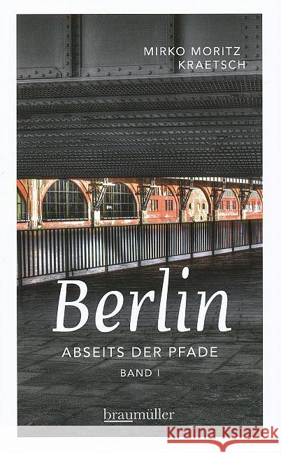 Berlin abseits der Pfade. Bd.1 : Eine etwas andere Reise durch die Stadt an Spree und Landwehrkanal Kraetsch, Mirko M. 9783991001515 Braumüller