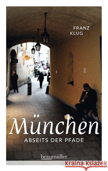 München abseits der Pfade : Eine etwas andere Reise durch die Weltstadt mit Herz Klug, Franz 9783991001577 Braumüller