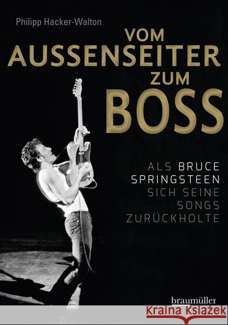 Vom Außenseiter zum Boss : Als Bruce Springsteen sich seine Songs zurückholte Hacker-Walton, Philipp 9783991001836