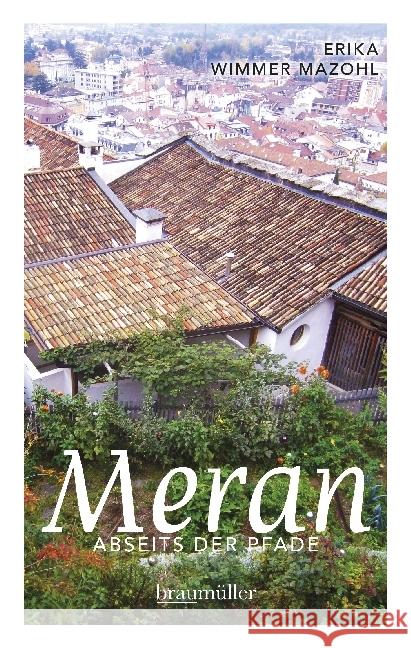 Meran abseits der Pfade : Eine etwas andere Reise durch die Stadt der Villen und Promenaden Wimmer Mazohl, Erika 9783991002079 Braumüller