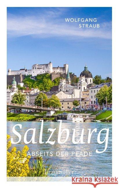 Salzburg abseits der Pfade : Eine etwas andere Reise durch die unbekannten Seiten der Mozart-Stadt Straub, Wolfgang 9783991002093 Braumüller