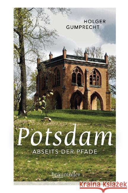 Potsdam abseits der Pfade : Eine etwas andere Reise durch die Stadt der Schlösser und Gärten Gumprecht, Holger 9783991002338 Braumüller