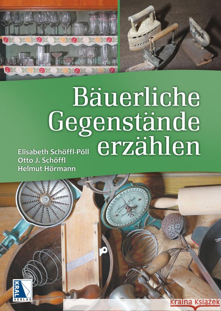 Bäuerliche Gegenstände erzählen Schöffl, Otto J., Schöffl-Pöll, Elisabeth, Hörmann, Helmut 9783991032113 Kral, Berndorf