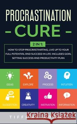 Procrastination Cure: 2 In 1: How to Stop Procrastinating, Live up to Your Full Potential and Succeed in Life: Includes Goal Setting Success Tiffany Adams 9783991040019