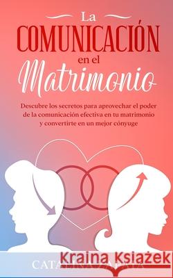 La comunicación en el matrimonio: Descubre los secretos para aprovechar el poder de la comunicación efectiva en tu matrimonio y convertirte en un mejo Zapata, Catalina 9783991040125 Crecimiento de Autoayuda