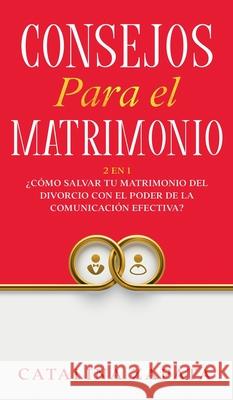 Consejos Para El Matrimonio: 2 En 1: ¿Cómo salvar tu matrimonio del divorcio con el poder de la comunicación efectiva? Zapata, Catalina 9783991040156