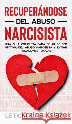 Recuperándose del abuso narcisista: Una guía completa para dejar de ser víctima del abuso narcisista y evitar relaciones tóxicas Caballero, Leticia 9783991040354 Crecimiento de Autoayuda
