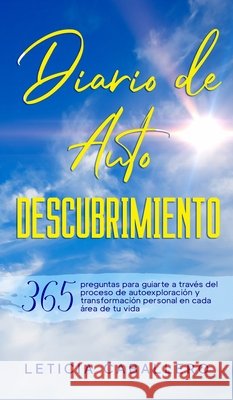 Diario de Autodescubrimiento: 365 preguntas para guiarte a través del proceso de autoexploración y transformación personal en cada área de tu vida Caballero, Leticia 9783991040378 Crecimiento de Autoayuda