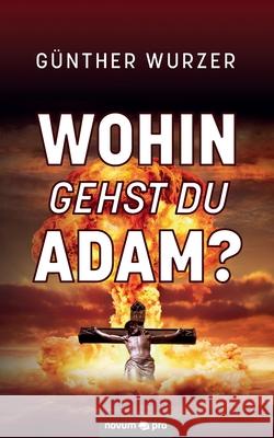 Wohin gehst du Adam? Günther Wurzer 9783991071105