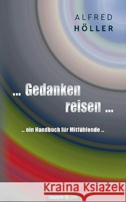 ... Gedanken reisen ...: ... ein Handbuch für Mitfühlende ... Alfred Höller 9783991072690