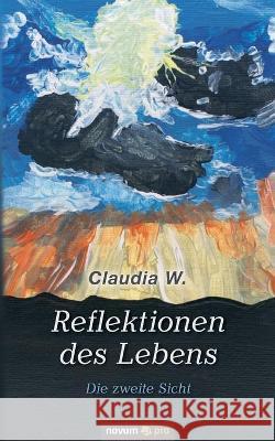 Reflektionen des Lebens: Die zweite Sicht Claudia W 9783991074243 Novum Publishing