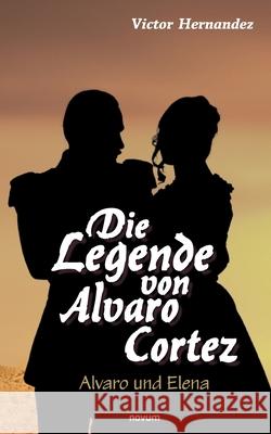 Die Legende von Alvaro Cortez: Alvaro und Elena Victor Hernandez 9783991074878