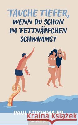 Tauche tiefer, wenn du schon im Fettnäpfchen schwimmst Strohmaier, Paul 9783991075134