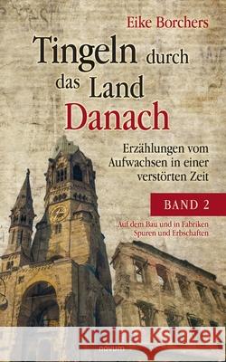 Tingeln durch das Land Danach - Band 2: Erzählungen vom Aufwachsen in einer verstörten Zeit Eike Borchers 9783991077442