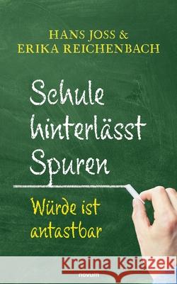 Schule hinterlässt Spuren: Würde ist antastbar Hans Joss & Erika Reichenbach 9783991078104