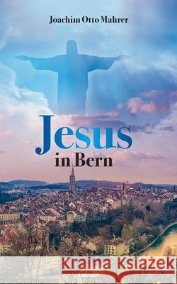 Jesus in Bern Joachim Otto Mahrer 9783991079774 Novum Pro