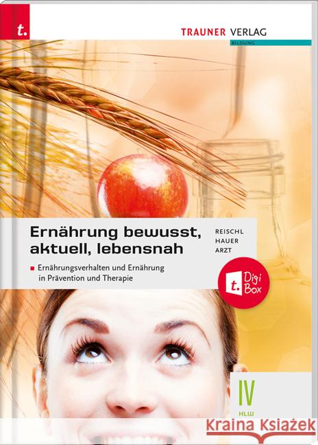 Ernährung - bewusst, aktuell, lebensnah IV Ernährungsverhalten und Ernährung in Prävention und Therapie Reischl, Anita, Arzt, Adelheid, Hauer, Birgit 9783991132660 Trauner