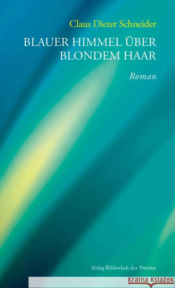 Blauer Himmel über blondem Haar Schneider, Claus Dieter 9783991261339 Bibliothek der Provinz