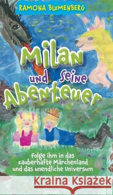 Milan und seine Abenteuer: Folge ihm in das zauberhafte Märchenland und das unendliche Universum Ramona Blumenberg 9783991300359