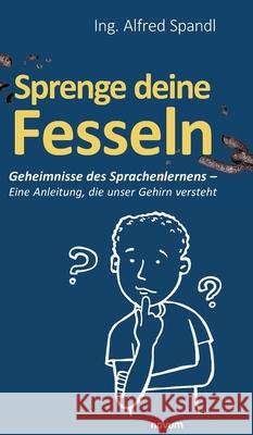 Sprenge deine Fesseln: Geheimnisse des Sprachenlernens - Eine Anleitung, die unser Gehirn versteht Alfred In 9783991300410 Novum Premium