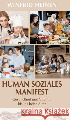 Human soziales Manifest: Gesundheit und Vitalität bis ins hohe Alter Winfrid Heinen 9783991300755