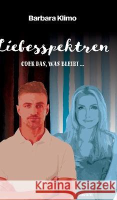 Liebesspektren: oder das, was bleibt ... Barbara Klimo 9783991300847