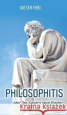 Philosophitis: oder Des Kaisers neue Kleider Dieter Frei 9783991306689