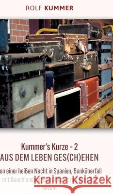 Kummer's Kurze - 2: Aus dem Leben ges(ch)ehen - Von einer hei?en Nacht in Spanien, Bank?berfall mit Bauchlandung und Abfahrt mit dem Tod Rolf Kummer 9783991307617