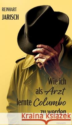 Wie ich als Arzt lernte Columbo zu werden Reinhart Jarisch 9783991309963 Novum Premium