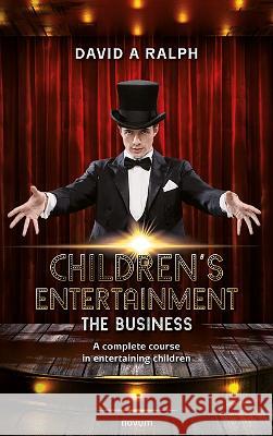 Children's Entertainment - The Business: A complete course in entertaining children David A Ralph   9783991310310