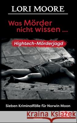 Was Mörder nicht wissen ...: Hightech-Mörderjagd Lori Moore 9783991310891 Novum Pro