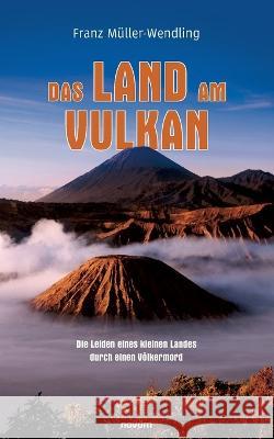 Das Land am Vulkan: Die Leiden eines kleinen Landes durch einen Völkermord Franz Müller-Wendling 9783991311881