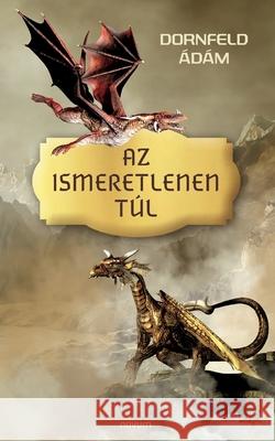 Az ismeretlenen túl Dornfeld Ádám 9783991312260