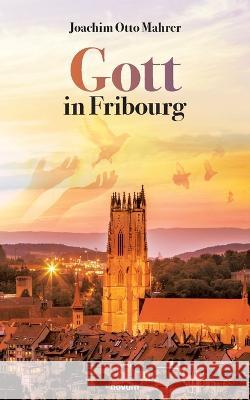 Gott in Fribourg Joachim Otto Mahrer 9783991314547