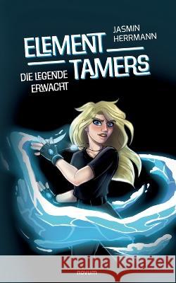Element Tamers: Die Legende erwacht Jasmin Herrmann   9783991314806 Novum Pro