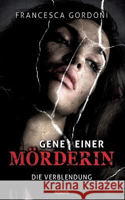 Gene einer Mörderin: Die Verblendung Francesca Gordoni 9783991314882