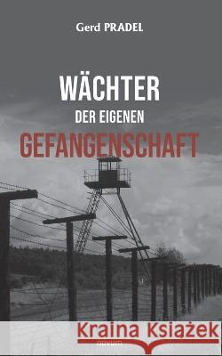 Wächter der eigenen Gefangenschaft Gerd Pradel 9783991315797