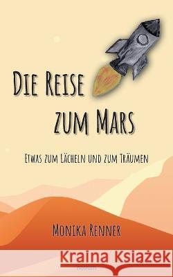 Die Reise zum Mars - Etwas zum Lächeln und zum Träumen Monika Renner 9783991316114