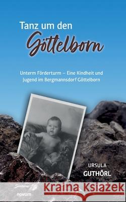 Tanz um den Göttelborn: Unterm Förderturm - Eine Kindheit und Jugend im Bergmannsdorf Göttelborn Ursula Guthörl 9783991316749 Novum Pro