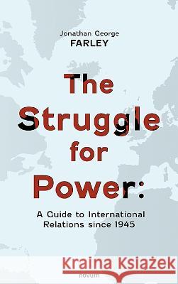 The Struggle for Power: A Guide to International Relations since 1945 Jonathan George Farley   9783991317500