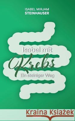 Isabel mit Krebs: Ein steiniger Weg Isabel Mirjam Steinhauser 9783991318859 Novum Pro